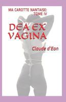 DEA EX VAGINA: MA CAROTTE NANTAISE: TOME IV 1792144733 Book Cover