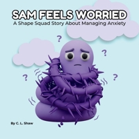 Sam Feels Worried: A Children’s Book About Anxiety, Big Feelings, and Emotional Skills (Social Emotional Learning for Kids) (The Shape Squad Series) 191953282X Book Cover
