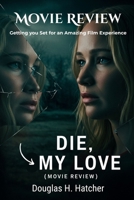 Die My Love (Movie Review): Getting you Set for an Amazing Film Experience (Amazing Film to Checkout 2025) B0FQMCYXCP Book Cover