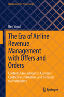 The Era of Airline Revenue Management with Offers and Orders: Content Chaos, AI Agents, Customer Centric Transformation, and the Quest for Profitability (Management for Professionals) 3032241960 Book Cover