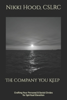 The Company You Keep: Crafting Your Circle for Spiritual Elevation B0CH2FNF76 Book Cover