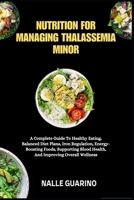 NUTRITION FOR MANAGING THALASSEMIA MINOR: A Complete Guide To Healthy Eating, Balanced Diet Plans, Iron Regulation, Energy-Boosting Foods, Supporting Blood Health, And Improving Overall Wellness B0FP938TZR Book Cover