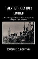 Twentieth Century Limited: How an Immigrant's American Dream Was Derailed by Corruption, Greed, and Politics 1440163294 Book Cover