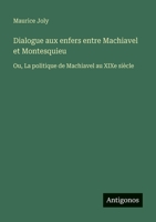 Dialogue aux enfers entre Machiavel et Montesquieu: Ou, La politique de Machiavel au XIXe siècle 3388601844 Book Cover