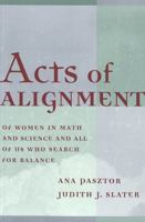 Acts of Alignment: Of Women in Math and Science and All of Us Who Search for Balance 0820437662 Book Cover