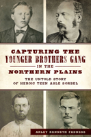 Capturing the Younger Brothers Gang in the Northern Plains: The Untold Story of Heroic Teen Asle Sorbel 1467152366 Book Cover