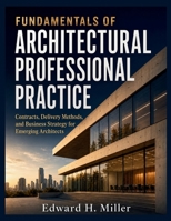Fundamentals of Architectural Professional Practice: Contracts, Delivery Methods, and Business Strategy for Emerging Architects B0HBTDPVDX Book Cover