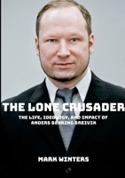 The Lone Crusader: The Life, Ideology, and Impact of Anders Behring Breivik 1326260227 Book Cover