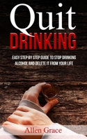 Quit Drinking: Easy Step By Step Guide to Stop Drinking Alcohol and Delete it From Your Life 1678510580 Book Cover