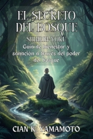 EL SECRETO DEL BOSQUE. Shinrin-yoku: Guía de bienestar y sanación a través del poder del bosque: La guía definitiva para sanar la ansiedad, reducir el ... del poder de la naturaleza. (Spanish Edition) B0FPG6RNK5 Book Cover