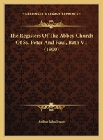 The Registers Of The Abbey Church Of Ss. Peter And Paul, Bath V1 1165607956 Book Cover