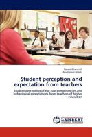 Student perception and expectation from teachers: Student perception of the role competencies and behavioural expectations from teachers of higher education 3848494698 Book Cover