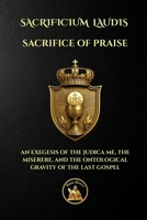SACRIFICE OF PRAISE: SACRIFICIUM LAUDIS - AN EXEGESIS OF THE JUDICA ME, THE MISERERE, AND THE ONTOLOGICAL GRAVITY OF THE LAST GOSPEL (The Church Militant Library) 1068062509 Book Cover