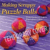 Making Scrappy Puzzle Balls: Patchwork Sewing Projects Using Fabric Scraps & Leftover Materials 1639811796 Book Cover