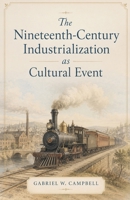 The Nineteenth-Century Industrialization as Cultural Event B0H7TPH752 Book Cover