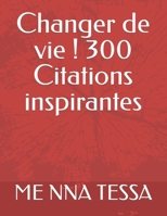 Changer de vie ! 300 Citations inspirantes: Stimulez votre motivation B0BBCZ2K1R Book Cover