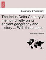 The Indus Delta Country. A memoir chiefly on its ancient geography and history ... With three maps. 1241153671 Book Cover
