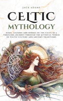 Celtic Mythology: Gods, legends and heroes of the Celts in a thrilling journey through the mythical world of Celtic culture and ancient traditions B0FGFPF8HB Book Cover