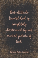 Our Attitude Toward God Is Completely Determined By Our Sermon Notes Journal: Christian Inspirational Homily of the Catholic Mass Prayer Scripture Daily Bible Verse 1657638847 Book Cover