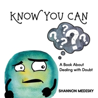 Know You Can: A Book About Dealing with Doubt B09TN494D4 Book Cover