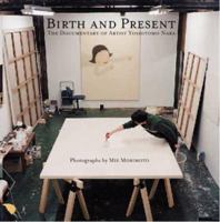 Birth and Present: A Studio Portait of Yoshitomo Nara 158423153X Book Cover