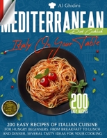 The Mediterranean Diet Cookbook - Italy On Your Table: 200 Easy Recipes of Italian Cuisine for Hungry Beginners. from Breakfast to Lunch and Dinner, Several Tasty Ideas for Your Cooking. 1838239669 Book Cover