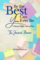 Be the Best You Can Ever Be: I Have A High View of You, The Journal Planner 1670678563 Book Cover