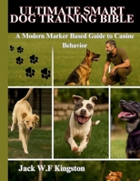 Ultimate Smart Dog Training Bible: A Modern Marker Based Guide to Canine Behavior B0FH6TL5RD Book Cover
