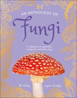 An Anthology of Fungi: A Collection of More Than 100 Mushrooms, Toadstools and Other Fungi (DK Children's Anthologies) 0593846133 Book Cover
