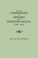 Record of commissions of officers in the Tennessee Militia, 1796-1815 0806307560 Book Cover