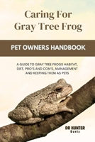 Caring for gray tree frog: A GUIDE TO GRAY TREE FROGS HABITAT, DIET, PRO’S AND CON’S, MANAGEMENT AND KEEPING THEM AS PETS B0CVFPTBSP Book Cover