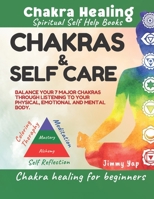 Chakras & Self Care, Chakra Healing For Beginners, Spiritual Self Help Books: Chakra balancing through listening to physical, emotional & mental body with coloring therapy, self reflection, affirmatio B08NWJPLL4 Book Cover