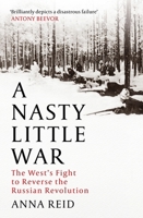 A Nasty Little War: The West's Fight to Reverse the Russian Revolution 1529326788 Book Cover