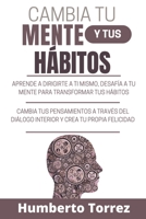Cambia tu Mente y Tus Hábitos: Aprende a dirigirte a ti mismo, desafía a tu mente para transformar tus hábitos, cambia tus pensamientos a través del B0BVDPYM2P Book Cover
