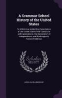 A Grammar School History of the United States: To Which Are Added the Constitution of the United States With Questions and Explanations, the ... and Washington's Farewell Address 9353803586 Book Cover