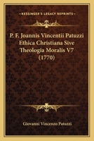 P. F. Joannis Vincentii Patuzzi Ethica Christiana Sive Theologia Moralis V7 (1770) 1167021223 Book Cover