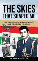 The Skies That Shaped Me: An Iranian Pilot and Political Prisoner's Memoir B0BQ9RT5TL Book Cover