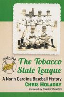 The Tobacco State League: A North Carolina Baseball History, 1946-1950 1476666709 Book Cover