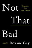 Not That Bad: Dispatches from Rape Culture 0062413511 Book Cover