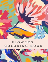 Flowers Coloring Book: Beautiful Collection Artistic Designs for Stress Relief and Relaxation Great Gift for Girls and Women. B08VR8R1XM Book Cover