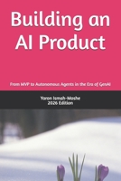 Building an AI Product: From MVP to Autonomous Agents in the Era of GenAI B0GK9K1V6X Book Cover