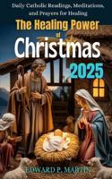 The Healing Power of Christmas: Daily Catholic Readings, Meditations and Prayers for Healing – Christmas 2025 Devotional B0G5GKQNW6 Book Cover