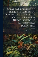Sobre La Necesidad De Borrar El Género De Compuestas Lorentizia Griseb., Y Sobre Un Nuevo Género De Euforbiáceas Lorentzia... 127665619X Book Cover