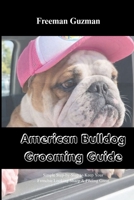 AMERICAN BULLDOG GROOMING GUIDE: Step-by-Step Care to Keep Your Dog Healthy and Looking Smart B0GXTYLXLS Book Cover