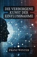 Die verborgene Kunst der Einflussnahme: Verstehen, Erkennen und Navigieren durch die Welt der psychologischen Manipulation (German Edition) B0CNTNSYRC Book Cover