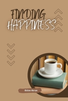 FINDING HAPPINESS: Habits to Add to Your Routine and be happy B0C6BYXT83 Book Cover