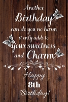 Another Birthday can do you no harm it only adds to your sweetness and charm Happy 8th Birthday: 8 Year Old Birthday Gift Gratitude Journal / Notebook / Diary / Unique Greeting Card 1692856502 Book Cover