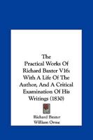 The Practical Works of Richard Baxter V16: With a Life of the Author, and a Critical Examination of His Writings 1165614928 Book Cover