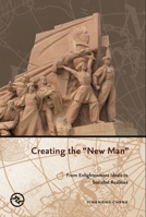 Creating the "New Man": From Enlightenment Ideals to Socialist Realities 0824830741 Book Cover