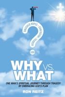 Why vs What: One Man's Spiritual Journey Through Tragedy by Embracing God's Plan 1620064251 Book Cover